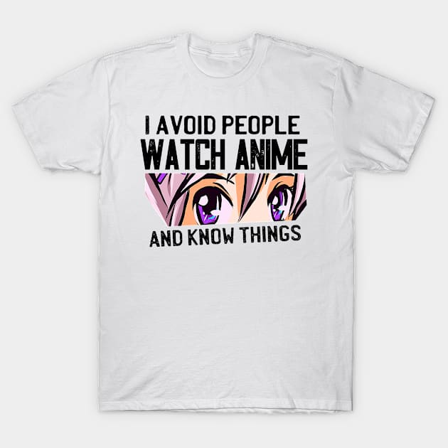 I Avoid People Watch Anime And Know Things T-Shirt by Mad Art